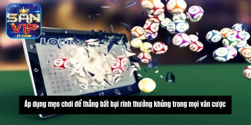 Lô Tô Online - Cách Giải Trí Tiện Lợi Và Nhiều Thưởng Lớn 6 Áp dụng mẹo chơi để thắng bất bại rinh thưởng khủng trong mọi ván cược
