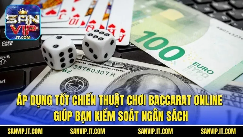 5 Chiến Thuật Chơi Baccarat Online Đỉnh Cao Cùng Sanvip 6 Áp dụng tốt chiến thuật chơi Baccarat Online giúp bạn kiểm soát ngân sách