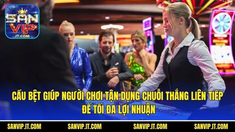 5 Chiến Thuật Chơi Baccarat Online Đỉnh Cao Cùng Sanvip 7 Cầu bệt giúp người chơi tận dụng chuỗi thắng liên tiếp để tối đa lợi nhuận