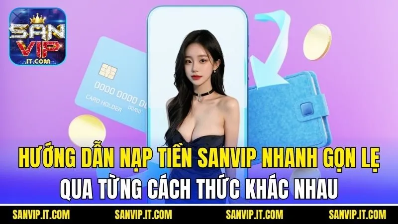 Nạp Tiền Sanvip - Hướng Dẫn Cụ Thể Và Một Số Lưu Ý Khác 5 Hướng dẫn nạp tiền Sanvip nhanh gọn lẹ qua từng cách thức khác nhau