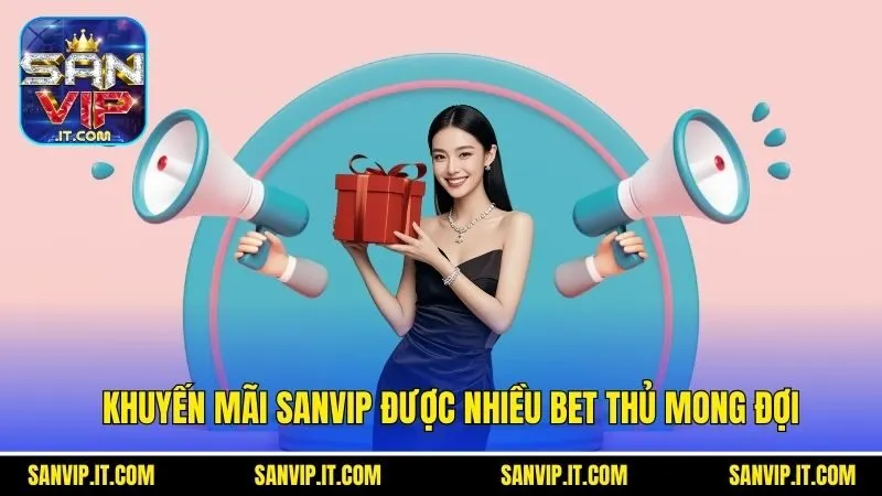 Khuyến Mãi Sanvip - Cập Nhật Những Thông Tin Đặc Sắc 2025 1 Khuyến mãi Sanvip được nhiều bet thủ mong đợi