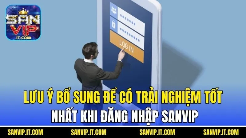 Đăng Nhập Sanvip - Hướng Dẫn Cách Truy Cập Nick Nhanh Nhất 7 Lưu ý bổ sung để có trải nghiệm tốt nhất khi đăng nhập Sanvip