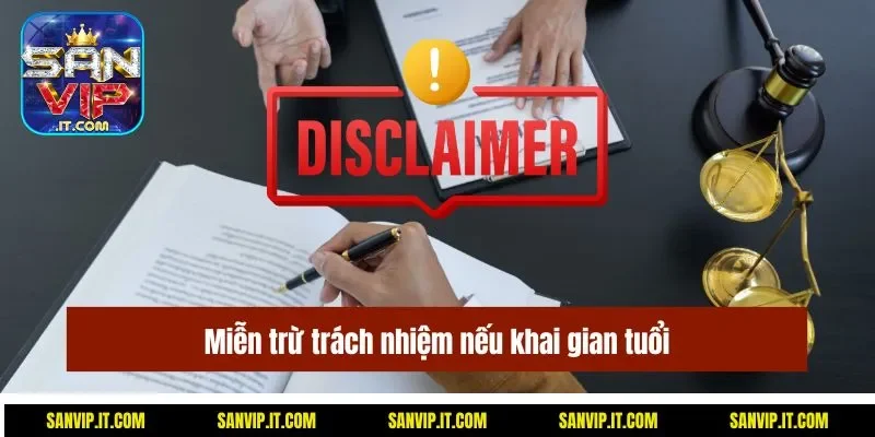 Miễn Trừ Trách Nhiệm Tại Sanvip Với Trường Hợp Nào? 3 Miễn trừ trách nhiệm nếu khai gian tuổi