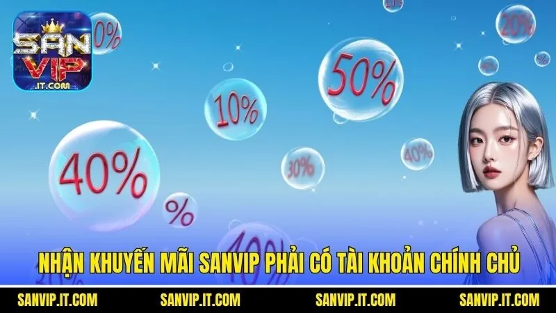 Khuyến Mãi Sanvip - Cập Nhật Những Thông Tin Đặc Sắc 2025 2 Nhận khuyến mãi Sanvip phải có tài khoản chính chủ