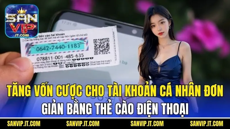 Nạp Tiền Sanvip - Hướng Dẫn Cụ Thể Và Một Số Lưu Ý Khác 6 Tăng vốn cược cho tài khoản cá nhân đơn giản bằng thẻ cào điện thoại